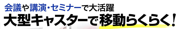 会議や講演・セミナーで大活躍 大型キャスターで移動らくらく