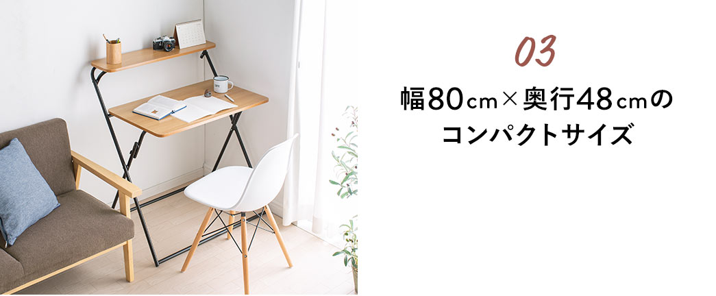 02 幅80cm×奥行48cmのコンパクトサイズ