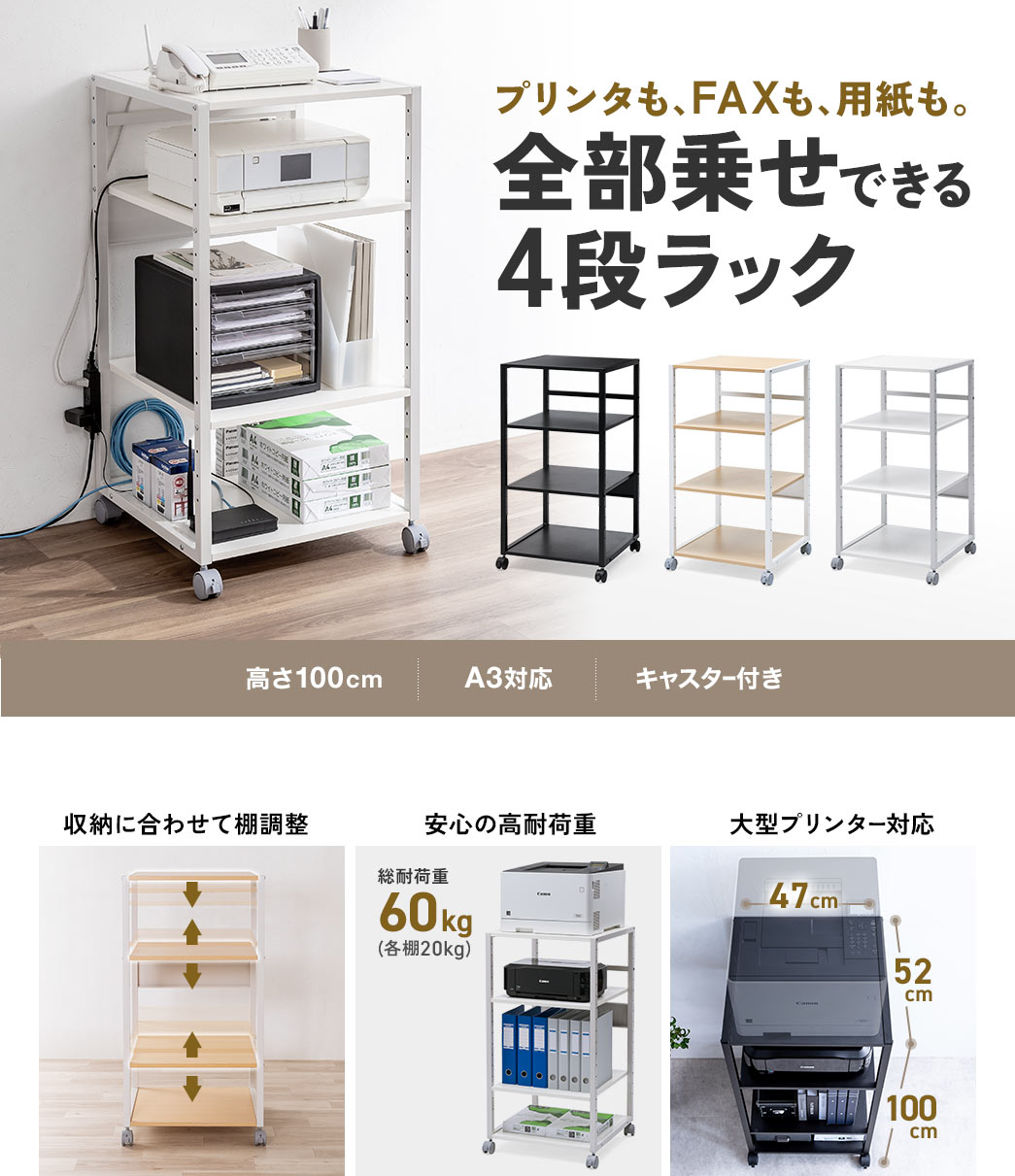 プリンタも、FAXも、用紙も全部乗せできる4段ラック。高さは100cmで収納に合わせて棚調整可能、耐荷重60kgの安心の高耐荷重で、A3プリンタなどの大型プリンターに対応しており、キャスター付きです。