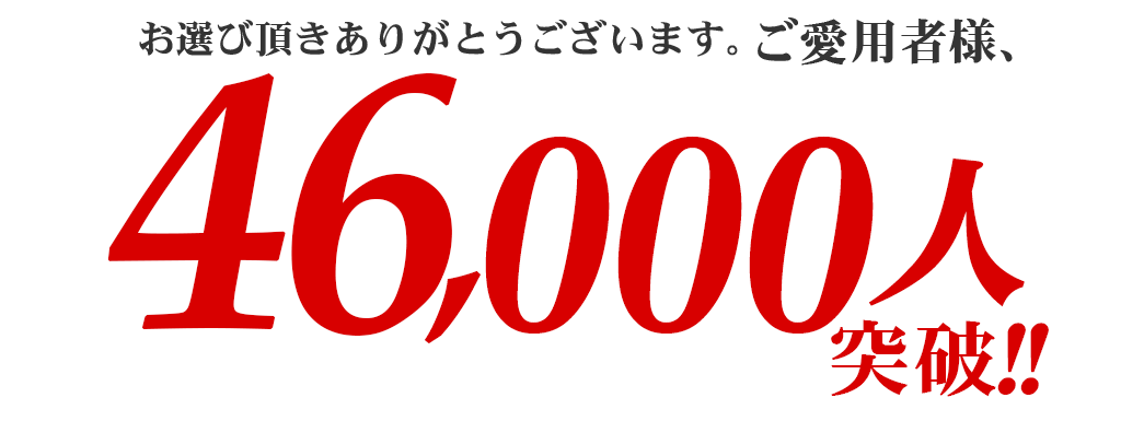 お選び頂き、ありがとうございます！ご愛用者様46,000人突破！
