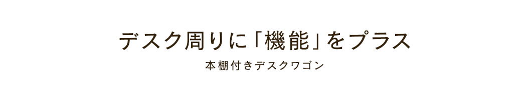 デスク周りに「機能」をプラス 本棚付きデスクワゴン
