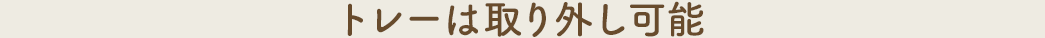 トレーは取り外し可能