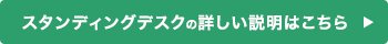 スタンディングデスクの詳しい説明はこちら