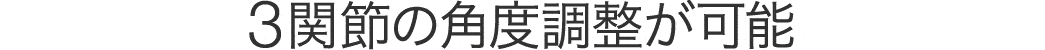 3関節の角度調整が可能