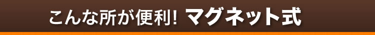 こんな所が便利 マグネット式